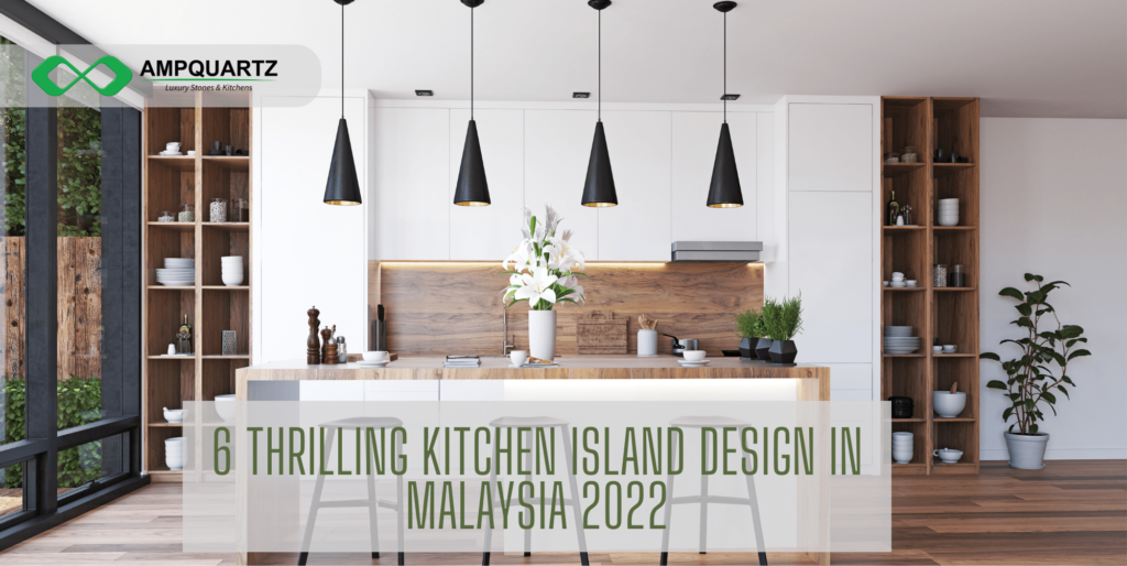 6 Thrilling Kitchen Island Design in Malaysia 2022
